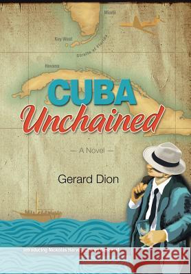 CUBA Unchained Dion, Gerard 9781503579545 Xlibris Corporation