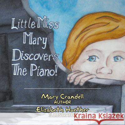 Little Miss Mary Discovers the Piano Mary Crandell 9781503580015 Xlibris Corporation