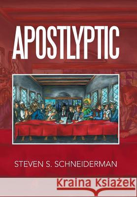 Apostlyptic Steven S. Schneiderman 9781503580909