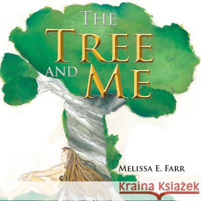 The Tree and Me Melissa E. Farr 9781503581227 Xlibris Corporation