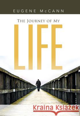 The Journey of My Life Eugene McCann 9781503581487 Xlibris Corporation