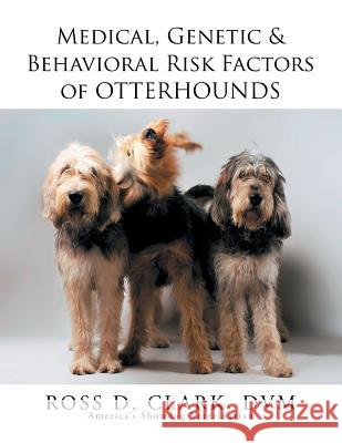 Medical, Genetic & Behavioral Risk Factors of Otterhounds Ross Clark 9781503582323 Xlibris Corporation