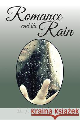Romance and the Rain B. J. Winkleman 9781503584655 Xlibris Corporation