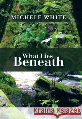 What Lies Beneath Michele White 9781503585027