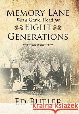 Memory Lane Was a Gravel Road for Eight Generations Ed Butler 9781503585720 Xlibris Corporation