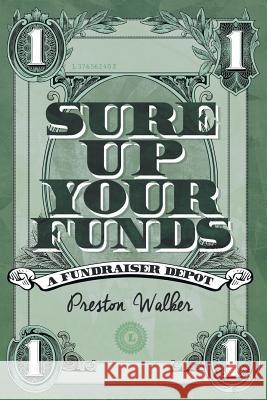 Sure Up Your Funds: A Fundraiser Depot Preston S. Walker 9781503587304 Xlibris Corporation