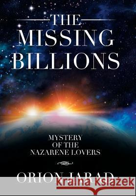 The Missing Billions: Mystery of the Nazarene Lovers Orion Jarad 9781503587700