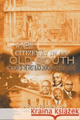 A New Citizenry in An Old South: The Story of the First Black Church of Christ in Georgia Butler, Leroy, Jr. 9781503588042 Xlibris Corporation