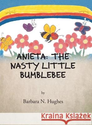 Anieta: the Nasty Little Bumblebee Barbara N Hughes 9781503588646