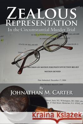 Zealous Representation: In the Circumstantial Murder Trial Johnathan M. Carter 9781503589148 Xlibris Corporation