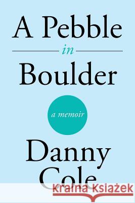 A Pebble in Boulder Danny Cole 9781503589186 Xlibris Corporation