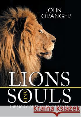 Lions and Souls: The Story of St. Mary of Egypt John Loranger 9781503589407 Xlibris Corporation