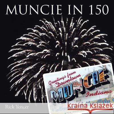 Muncie in 150 Rick Yencer 9781503590151 Xlibris Corporation