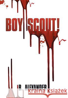 Boy Scout! B. Alexander 9781503590571 Xlibris Corporation