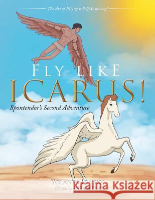 Fly Like Icarus!: Spontendor's Second Adventure Yolanta Lensky 9781503590632 Xlibris Corporation