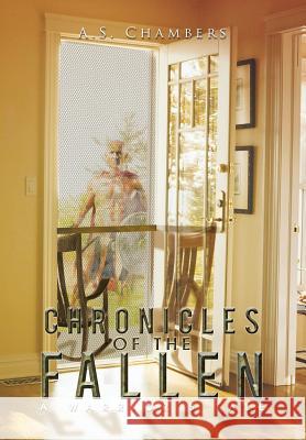 Chronicles of the Fallen: A Warriors Tale A. S. Chambers 9781503590694 Xlibris Corporation