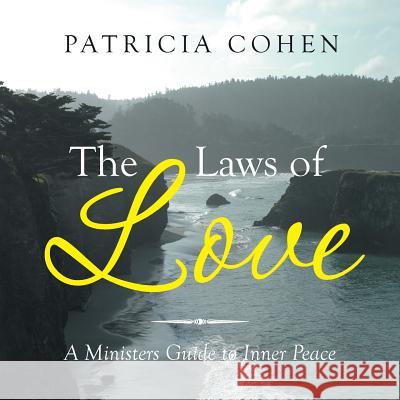 The Laws of Love: A Ministers Guide to Inner Peace Patricia Cohen 9781503592711 Xlibris Corporation