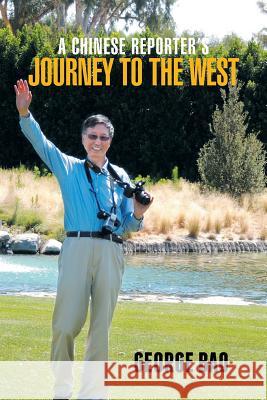 A Chinese Reporter's Journey to the West George Bao 9781503594845