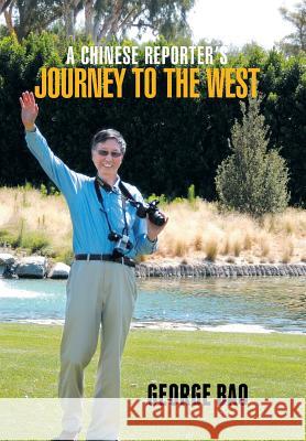 A Chinese Reporter's Journey to the West George Bao 9781503594852