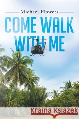 Come Walk with Me Michael Flowers 9781503595064 Xlibris Corporation