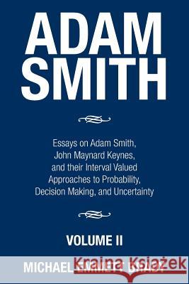 Adam Smith: Essays on Adam Smith, John Maynard Keynes, and their Interval Valued Approaches to Probability, Decision Making, and U Brady, Michael Emmett 9781503595231