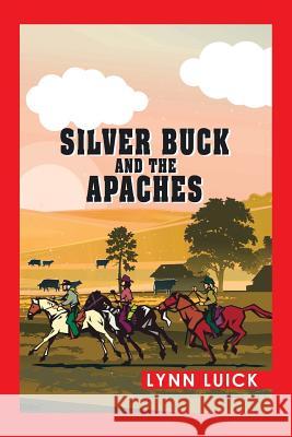 Silver Buck and the Apaches Lynn Luick 9781503595477 Xlibris Corporation