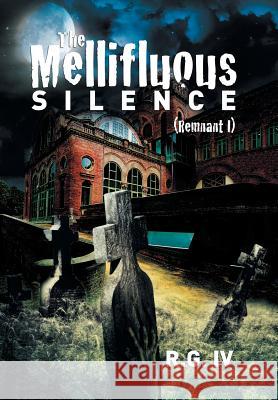 The Mellifluous Silence: (Remnant I) R. G. IV 9781503595545 Xlibris Corporation