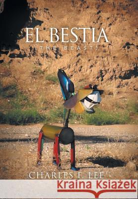 El Bestia: The Beast Charles F. Lee 9781503598324 Xlibris Corporation