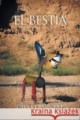 El Bestia: The Beast Charles F. Lee 9781503598331 Xlibris Corporation