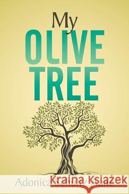 My Olive Tree Adonica Schultz Aune 9781503598645 Xlibris Corporation