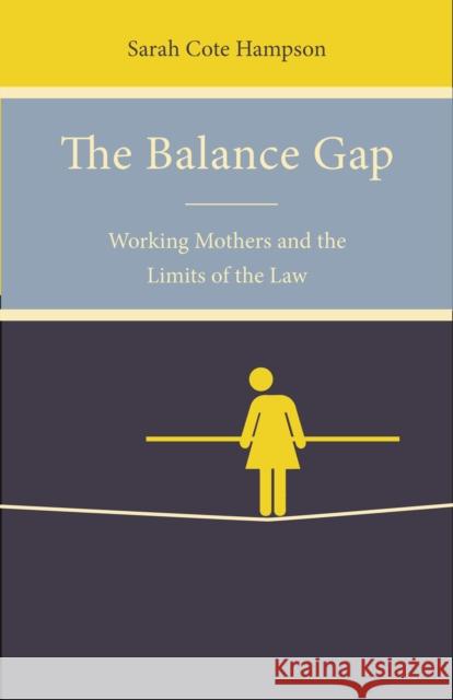 The Balance Gap: Working Mothers and the Limits of the Law Sarah Cote Hampson 9781503600058