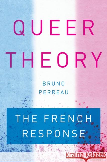 Queer Theory: The French Response Bruno Perreau 9781503600447 Stanford University Press