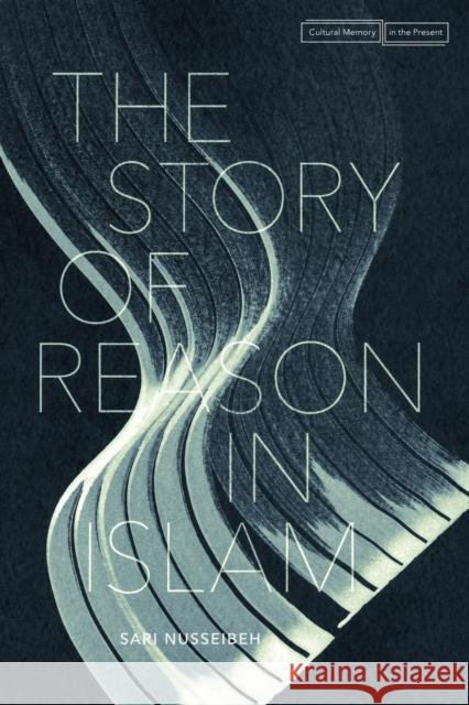 The Story of Reason in Islam Sari Nusseibeh 9781503600577 Stanford University Press