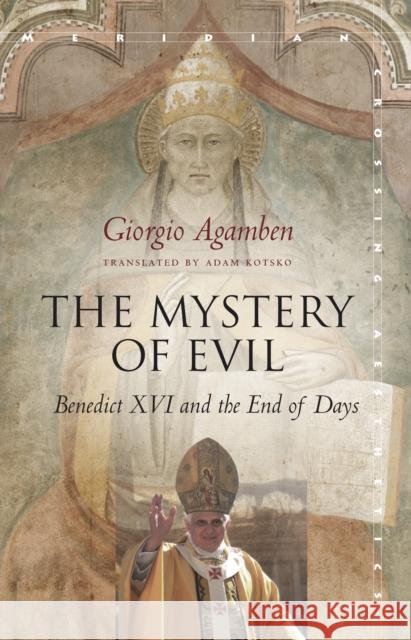 The Mystery of Evil: Benedict XVI and the End of Days Agamben, Giorgio 9781503600935 Stanford University Press