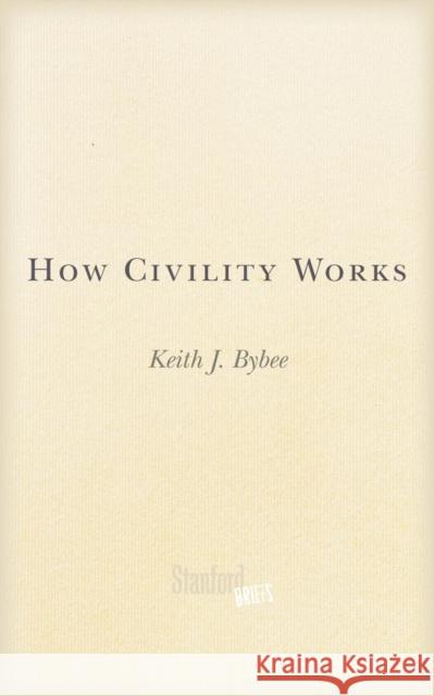 How Civility Works Keith Bybee 9781503601543 Stanford Briefs