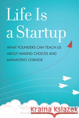 Life Is a Startup: What Founders Can Teach Us about Making Choices and Managing Change Noam Wasserman 9781503601758 Stanford Business Books