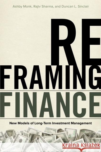 Reframing Finance: New Models of Long-Term Investment Management Monk, Ashby 9781503601789 Stanford Business Books