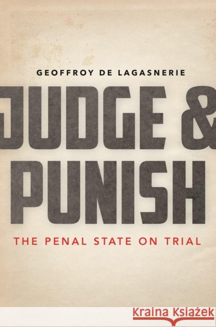 Judge and Punish: The Penal State on Trial Geoffroy D Lara Vergnaud 9781503601925 Stanford University Press
