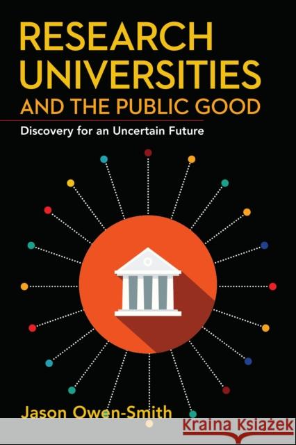 Research Universities and the Public Good: Discovery for an Uncertain Future Jason Owen-Smith 9781503601949 Stanford Business Books