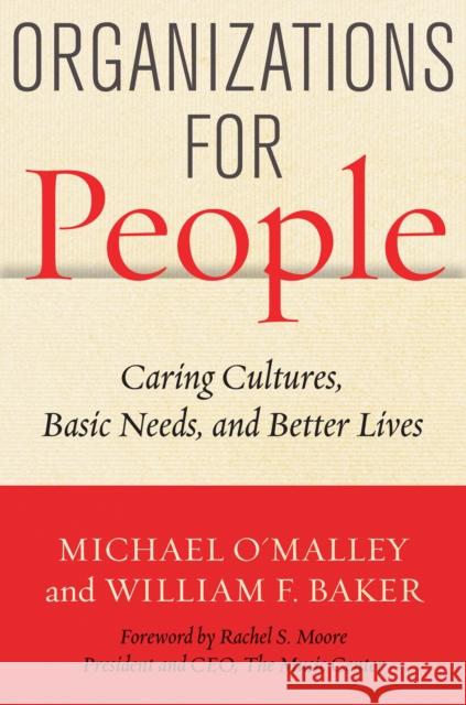 Organizations for People: Caring Cultures, Basic Needs, and Better Lives Michael O'Malley William F. Baker 9781503602540 Stanford Business Books