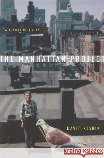 The Manhattan Project: A Theory of a City David Kishik 9781503602779 Stanford University Press