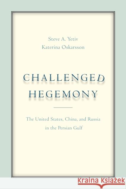 Challenged Hegemony: The United States, China, and Russia in the Persian Gulf  9781503602878 Stanford University Press