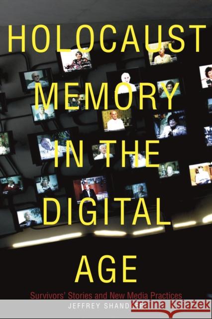 Holocaust Memory in the Digital Age Survivors' Stories and New Media Practices Shandler, Jeffrey 9781503602892