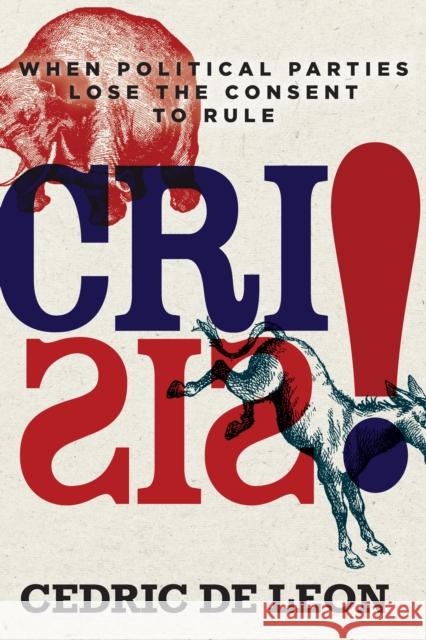 Crisis!: When Political Parties Lose the Consent to Rule Cedric d 9781503603554 Stanford University Press