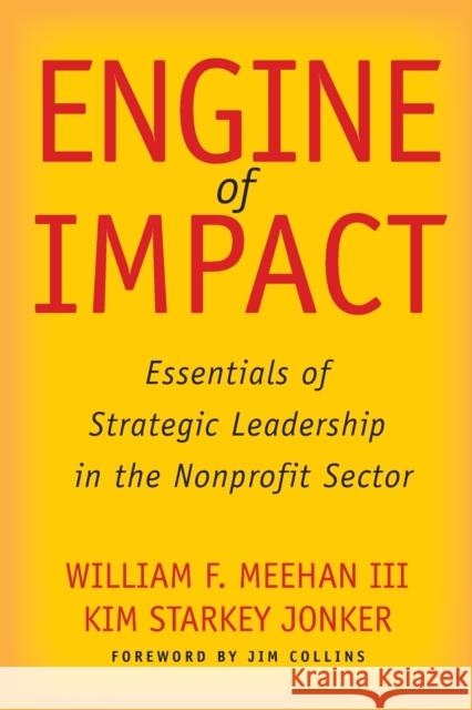 Engine of Impact: Essentials of Strategic Leadership in the Nonprofit Sector William F. Meehan Kim Starkey Jonker 9781503603615 Stanford Business Books