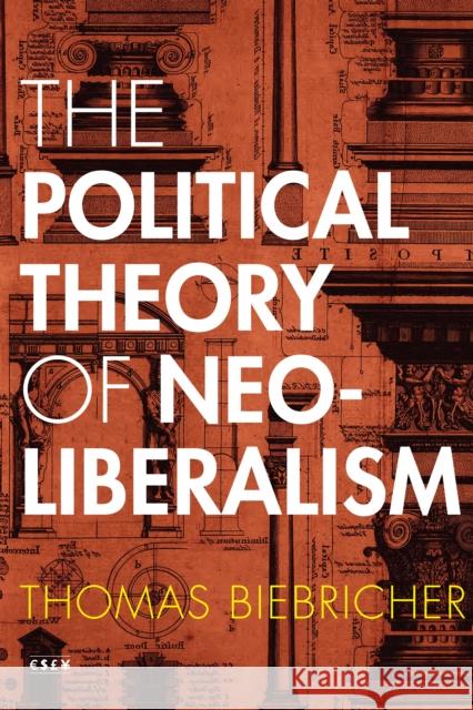 The Political Theory of Neoliberalism Thomas Biebricher 9781503603646 Stanford University Press