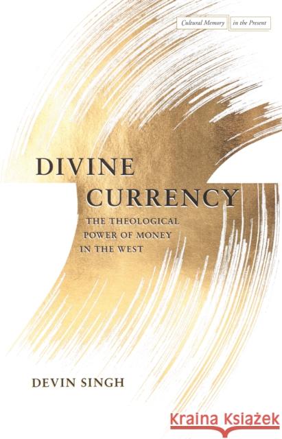 Divine Currency: The Theological Power of Money in the West Devin Singh 9781503604827 Stanford University Press