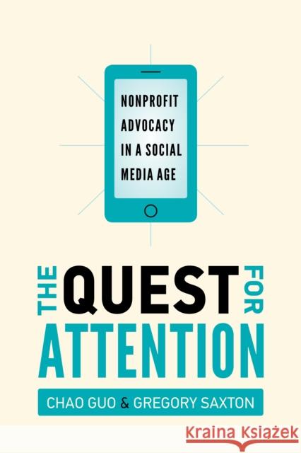 The Quest for Attention: Nonprofit Advocacy in a Social Media Age Chao Guo Gregory Saxton 9781503605015 Stanford Business Books