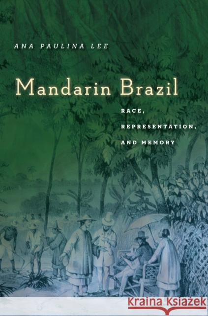 Mandarin Brazil: Race, Representation, and Memory Ana Paulina Lee 9781503605046 Stanford University Press