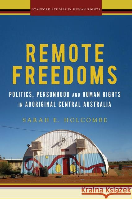Remote Freedoms: Politics, Personhood and Human Rights in Aboriginal Central Australia  9781503605107 Stanford University Press